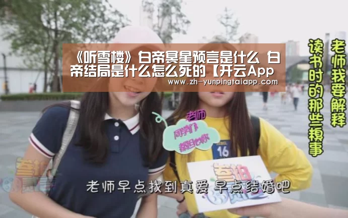 《听雪楼》白帝冥星预言是什么 白帝结局是什么怎么死的【开云App官方】(图1) 开云App官方